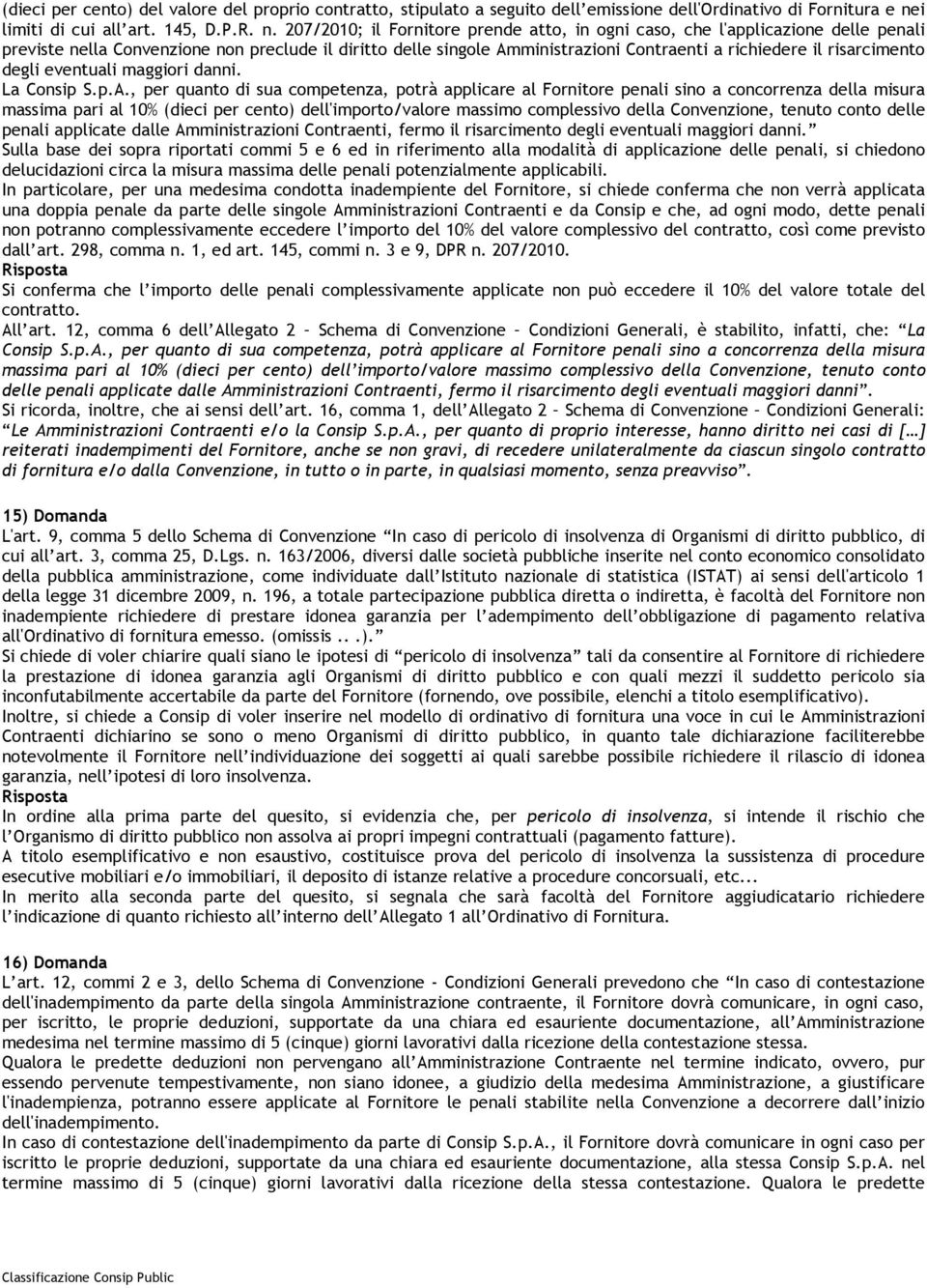 207/2010; il Fornitore prende atto, in ogni caso, che l'applicazione delle penali previste nella Convenzione non preclude il diritto delle singole Amministrazioni Contraenti a richiedere il