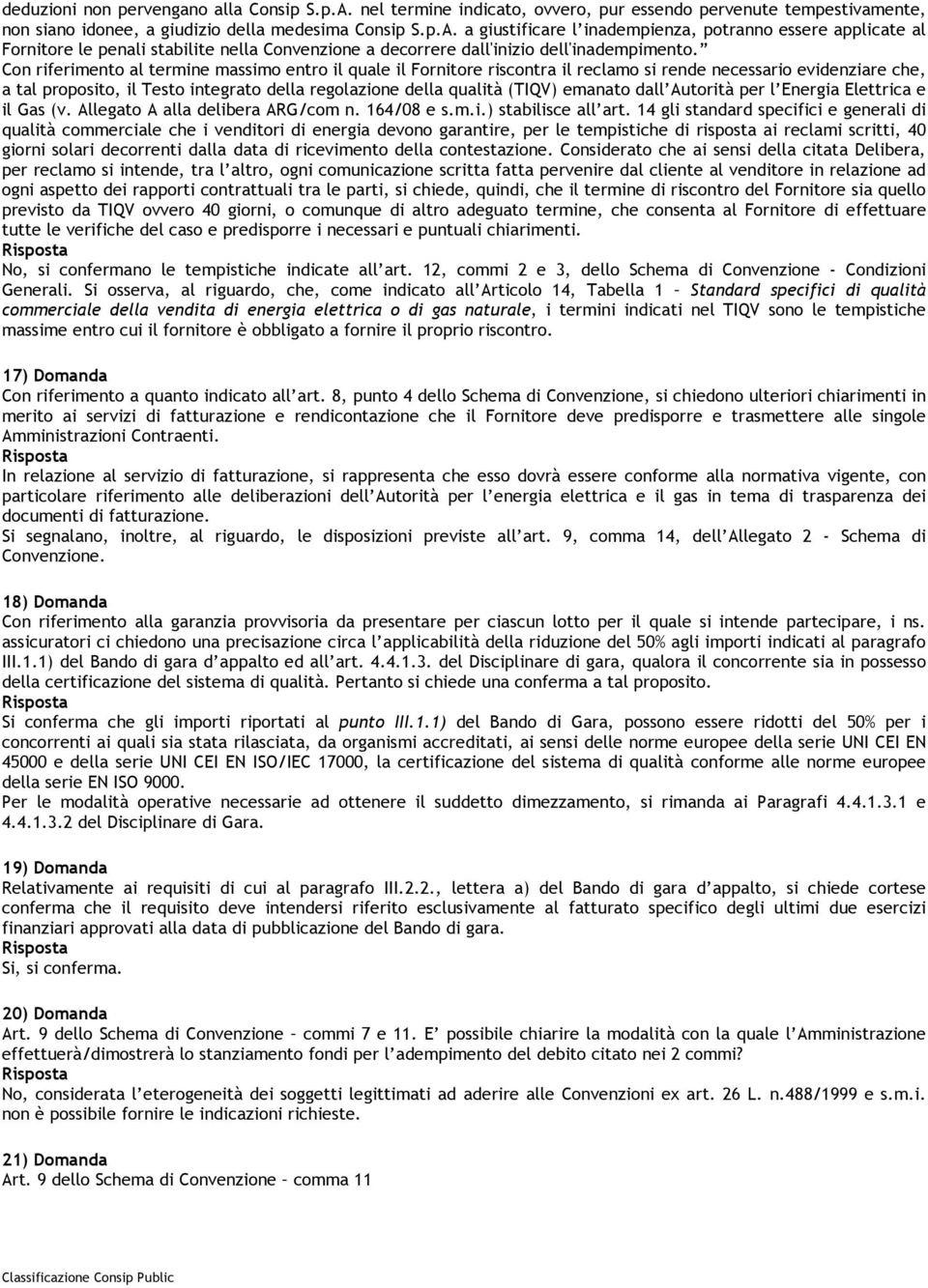 emanato dall Autorità per l Energia Elettrica e il Gas (v. Allegato A alla delibera ARG/com n. 164/08 e s.m.i.) stabilisce all art.