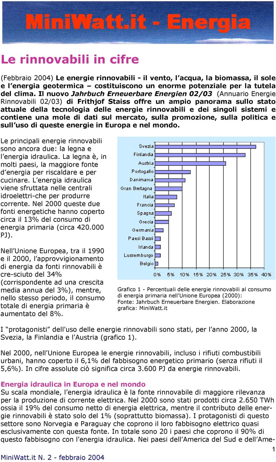 singoli sistemi e contiene una mole di dati sul mercato, sulla promozione, sulla politica e sull uso di queste energie in Europa e nel mondo.