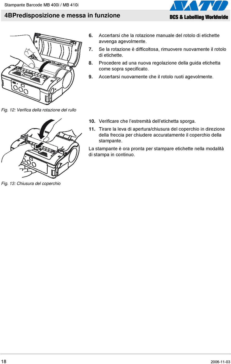 Accertarsi nuovamente che il rotolo ruoti agevolmente. Fig. 12: Verifica della rotazione del rullo 10. Verificare che l estremità dell etichetta sporga. 11.