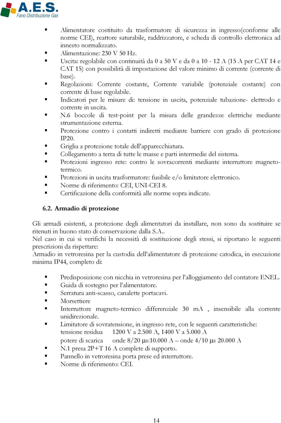 Regolazioni: Corrente costante, Corrente variabile (potenziale costante) con corrente di base regolabile.