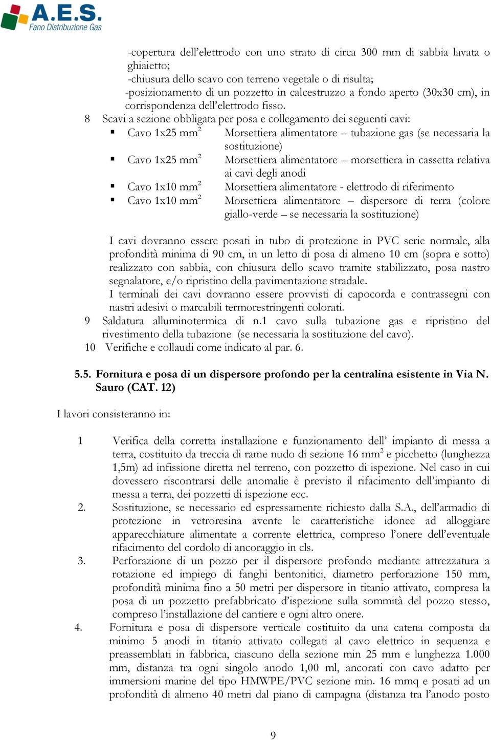 8 Scavi a sezione obbligata per posa e collegamento dei seguenti cavi: Cavo 1x25 mm 2 Morsettiera alimentatore tubazione gas (se necessaria la sostituzione) Cavo 1x25 mm 2 Morsettiera alimentatore