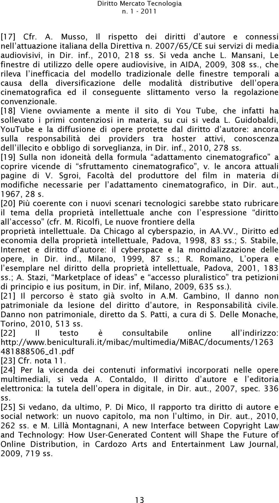 , che rileva l inefficacia del modello tradizionale delle finestre temporali a causa della diversificazione delle modalità distributive dell opera cinematografica ed il conseguente slittamento verso