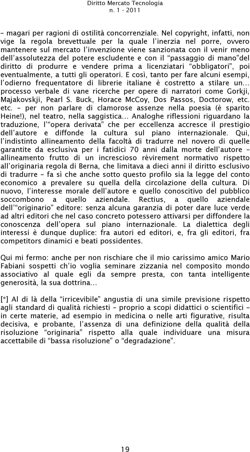 escludente e con il passaggio di mano del diritto di produrre e vendere prima a licenziatari obbligatori, poi eventualmente, a tutti gli operatori.