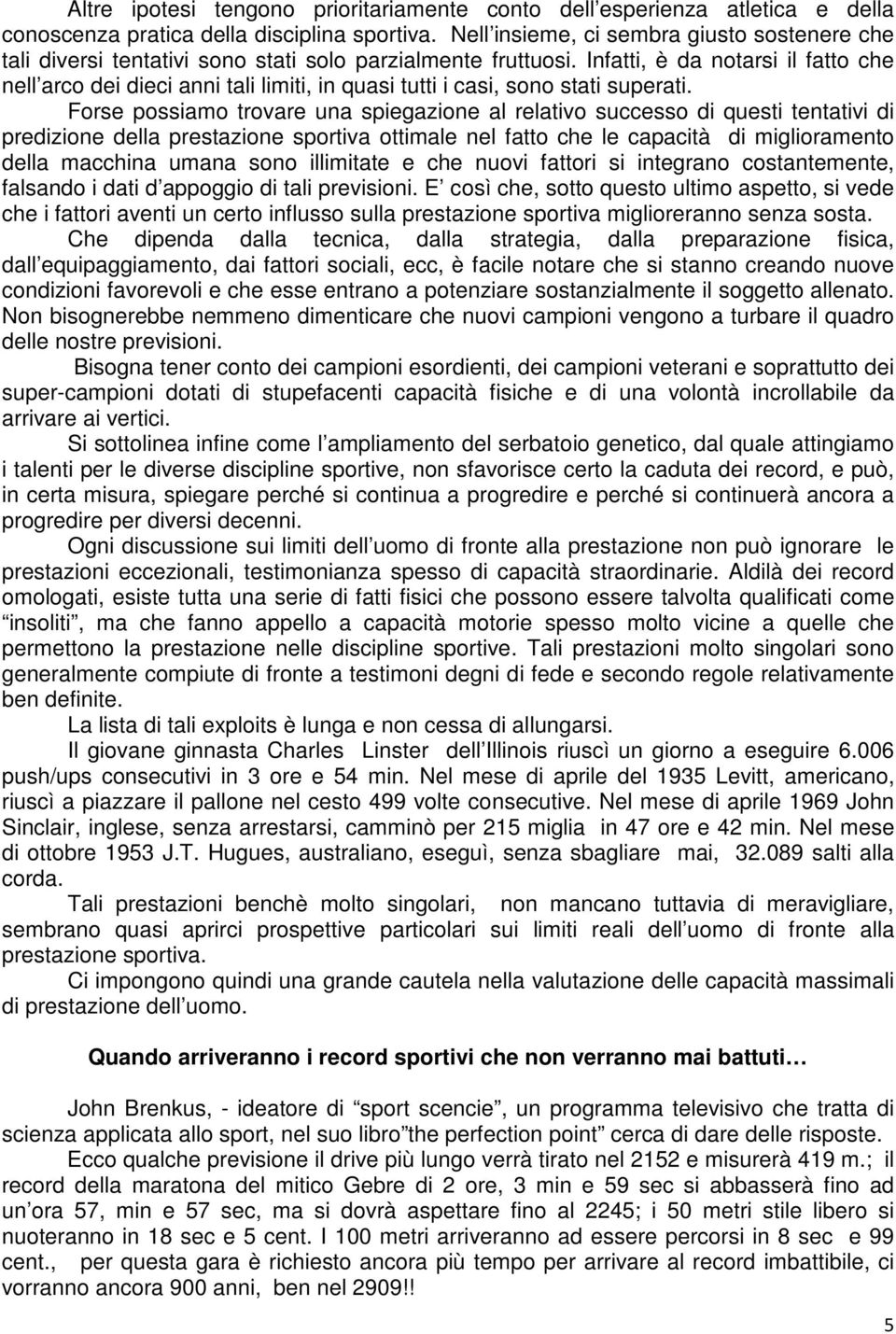 Infatti, è da notarsi il fatto che nell arco dei dieci anni tali limiti, in quasi tutti i casi, sono stati superati.