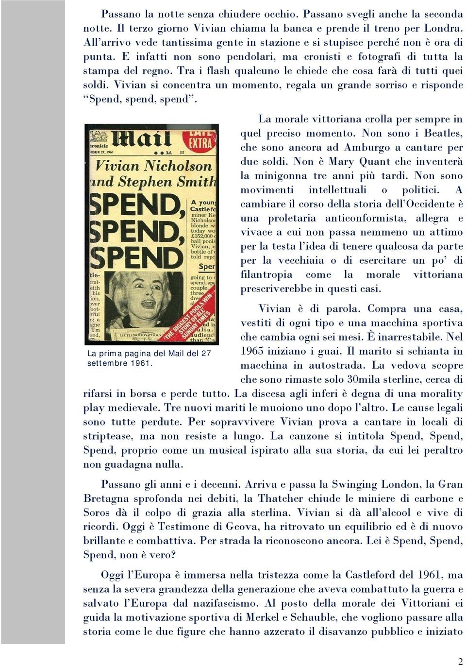 Tra i flash qualcuno le chiede che cosa farà di tutti quei soldi. Vivian si concentra un momento, regala un grande sorriso e risponde Spend, spend, spend.