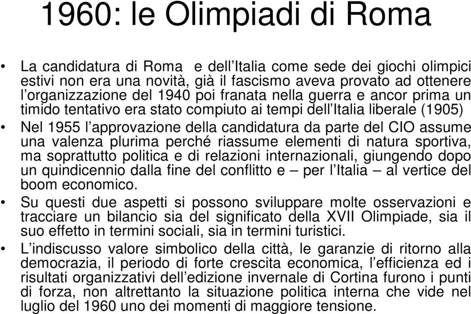 perché riassume elementi di natura sportiva, ma soprattutto politica e di relazioni internazionali, giungendo dopo un quindicennio dalla fine del conflitto e per l Italia al vertice del boom