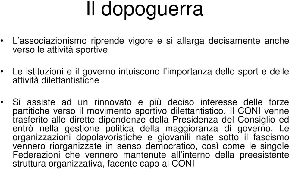 Il CONI venne trasferito alle dirette dipendenze della Presidenza del Consiglio ed entrò nella gestione politica della maggioranza di governo.