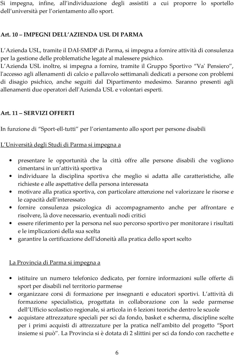 L Azienda USL inoltre, si impegna a fornire, tramite il Gruppo Sportivo Va' Pensiero, l'accesso agli allenamenti di calcio e pallavolo settimanali dedicati a persone con problemi di disagio psichico,