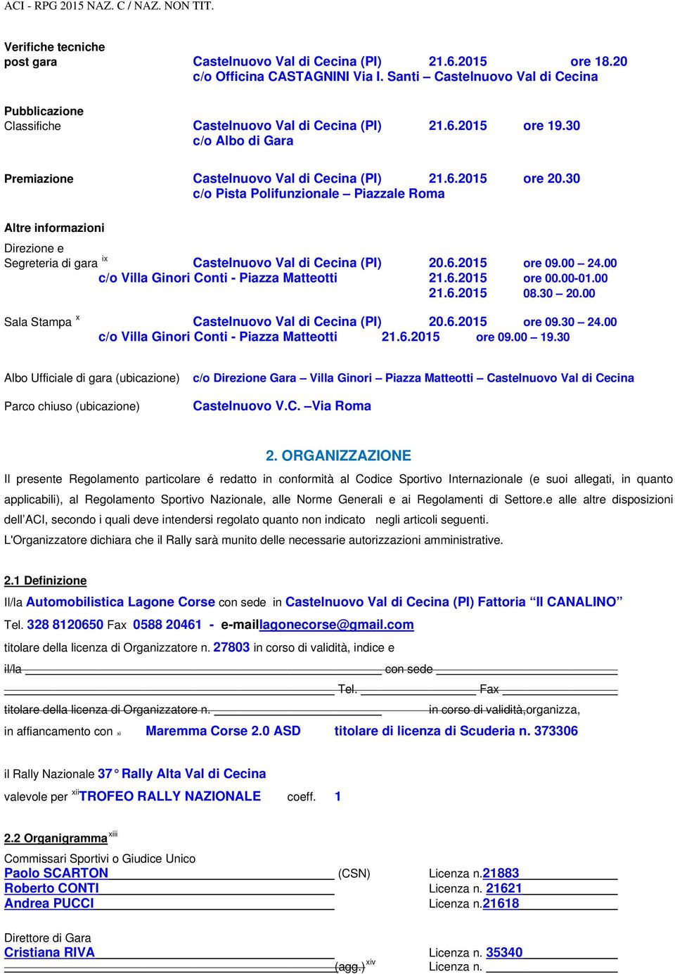 30 c/o Pista Polifunzionale Piazzale Roma Altre informazioni Direzione e Segreteria di gara ix Castelnuovo Val di Cecina (PI) 20.6.2015 ore 09.00 24.00 c/o Villa Ginori Conti - Piazza Matteotti 21.6.2015 ore 00.