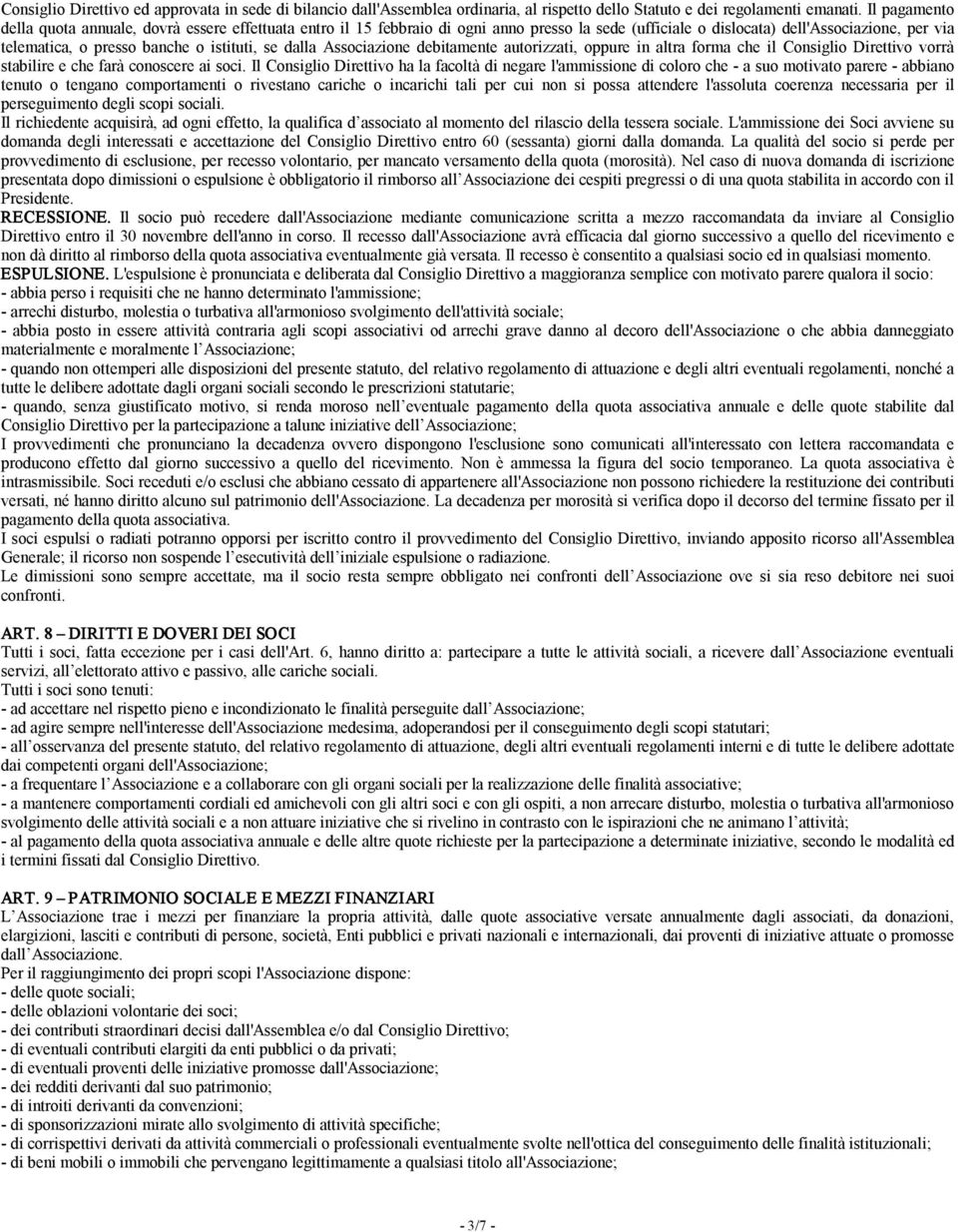 se dalla Associazione debitamente autorizzati, oppure in altra forma che il Consiglio Direttivo vorrà stabilire e che farà conoscere ai soci.