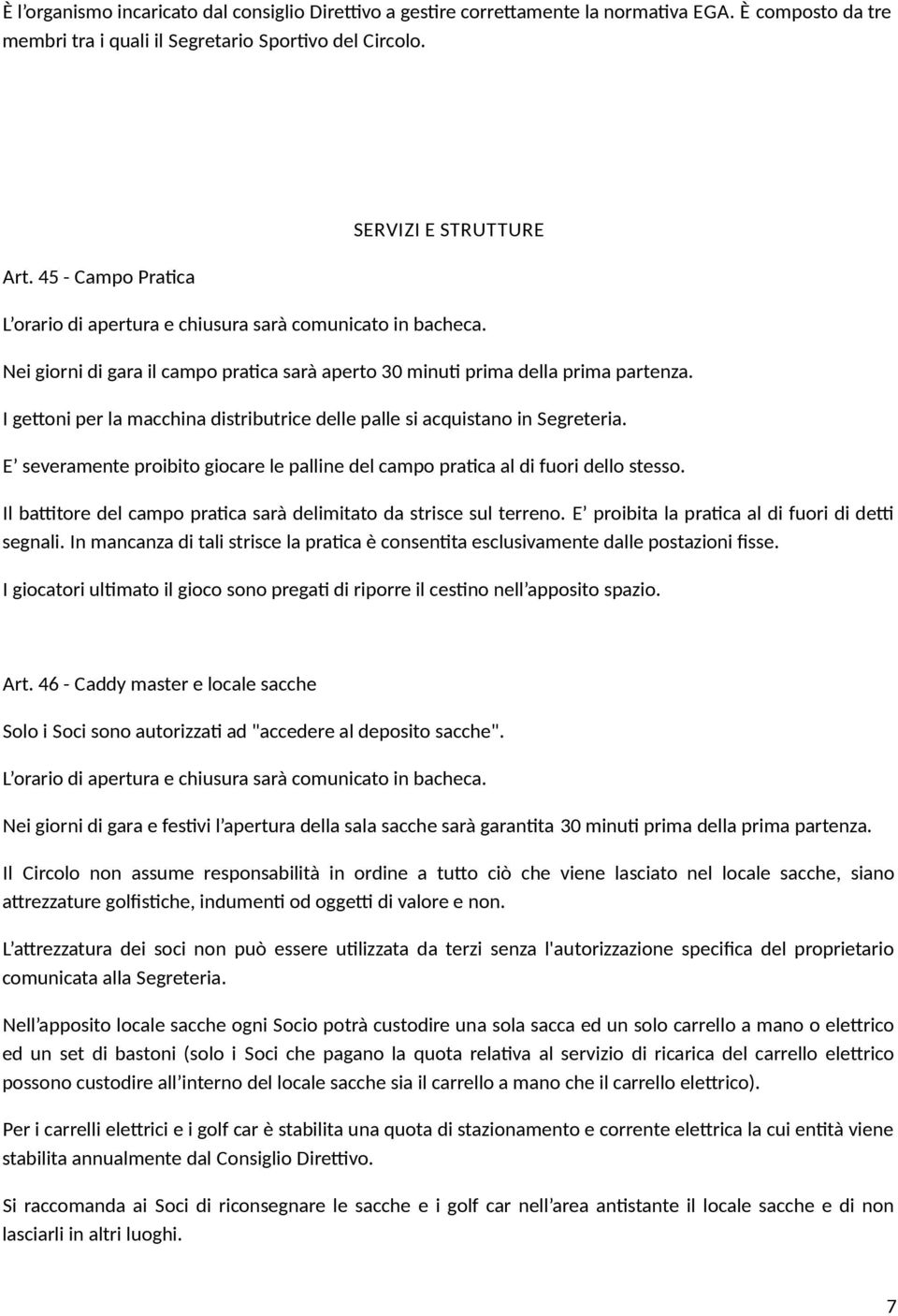 I getoni per la macchina distributrice delle palle si acquistano in Segreteria. E severamente proibito giocare le palline del campo pratca al di fuori dello stesso.