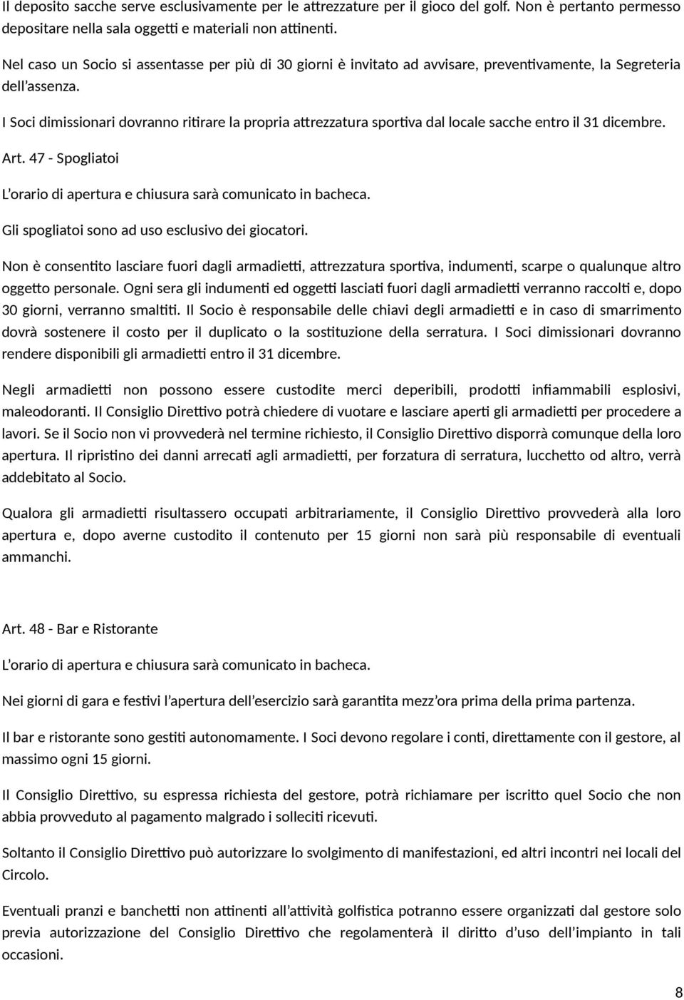 I Soci dimissionari dovranno ritrare la propria atrezzatura sportva dal locale sacche entro il 31 dicembre. Art. 47 - Spogliatoi L orario di apertura e chiusura sarà comunicato in bacheca.