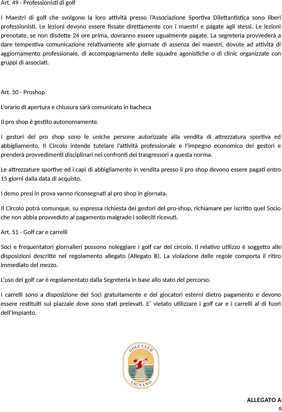 La segreteria provvederà a dare tempestva comunicazione relatvamente alle giornate di assenza dei maestri, dovute ad atvità di aggiornamento professionale, di accompagnamento delle squadre agonistche