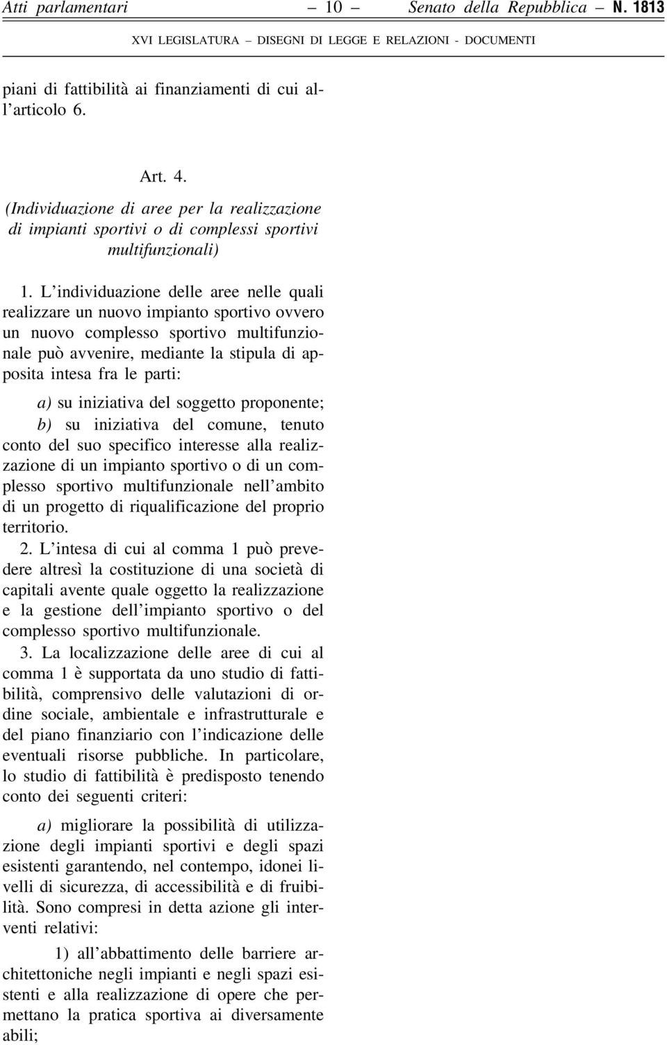 L individuazione delle aree nelle quali realizzare un nuovo impianto sportivo ovvero un nuovo complesso sportivo multifunzionale può avvenire, mediante la stipula di apposita intesa fra le parti: a)