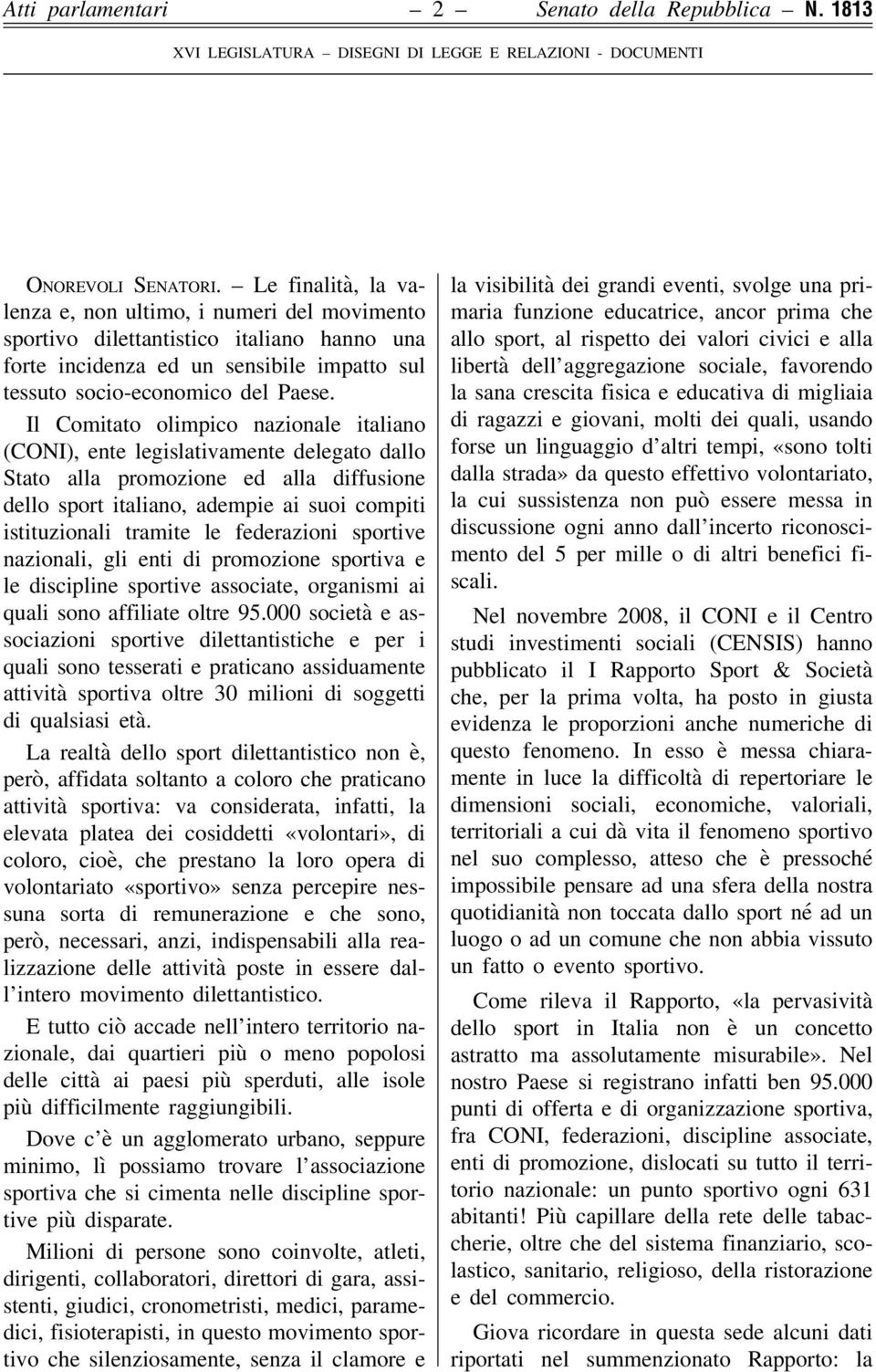 Il Comitato olimpico nazionale italiano (CONI), ente legislativamente delegato dallo Stato alla promozione ed alla diffusione dello sport italiano, adempie ai suoi compiti istituzionali tramite le