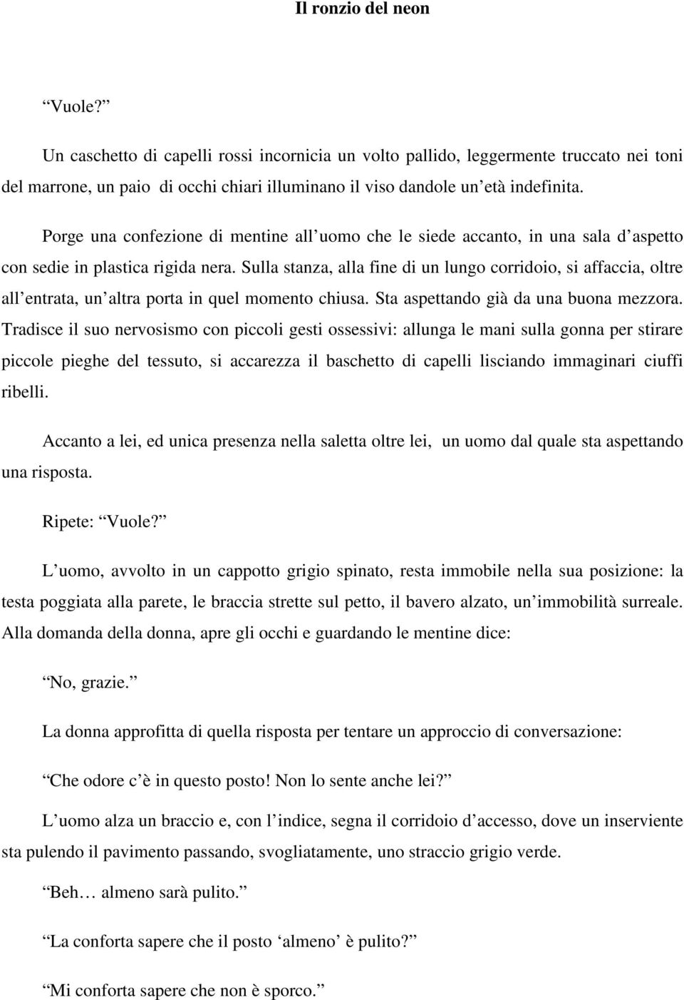 Sulla stanza, alla fine di un lungo corridoio, si affaccia, oltre all entrata, un altra porta in quel momento chiusa. Sta aspettando già da una buona mezzora.