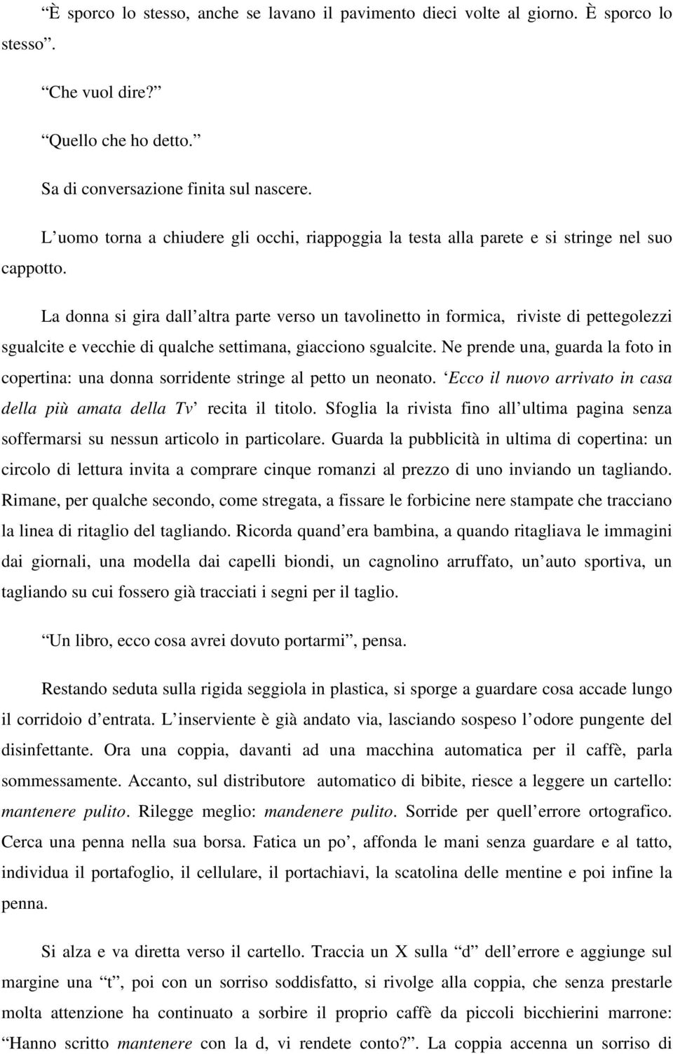 La donna si gira dall altra parte verso un tavolinetto in formica, riviste di pettegolezzi sgualcite e vecchie di qualche settimana, giacciono sgualcite.