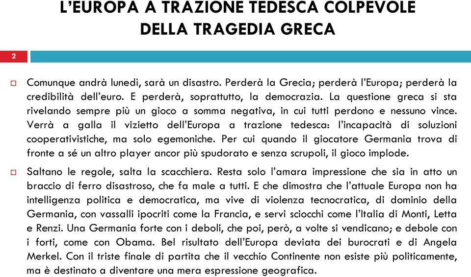 Verrà a galla il vizietto dell Europa a trazione tedesca: l incapacità di soluzioni cooperativistiche, ma solo egemoniche.