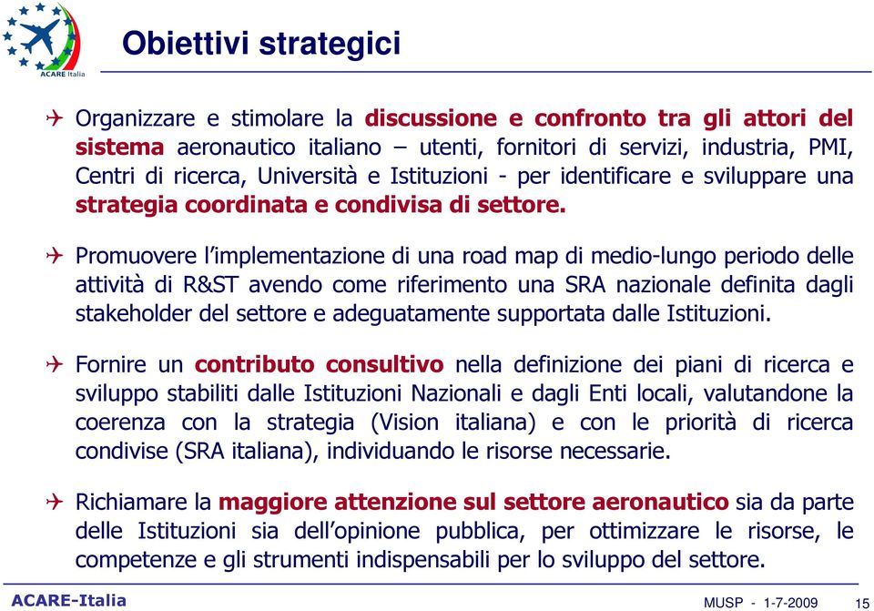 Promuovere l implementazione di una road map di medio-lungo periodo delle attività di R&ST avendo come riferimento una SR nazionale definita dagli stakeholder del settore e adeguatamente supportata