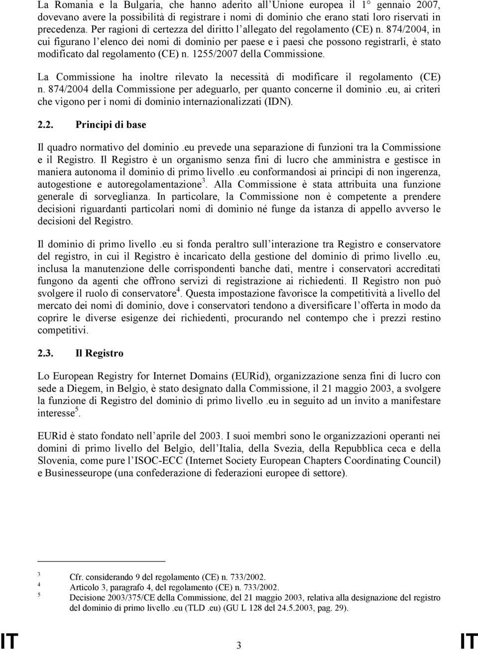 874/2004, in cui figurano l elenco dei nomi di dominio per paese e i paesi che possono registrarli, è stato modificato dal regolamento (CE) n. 1255/2007 della Commissione.