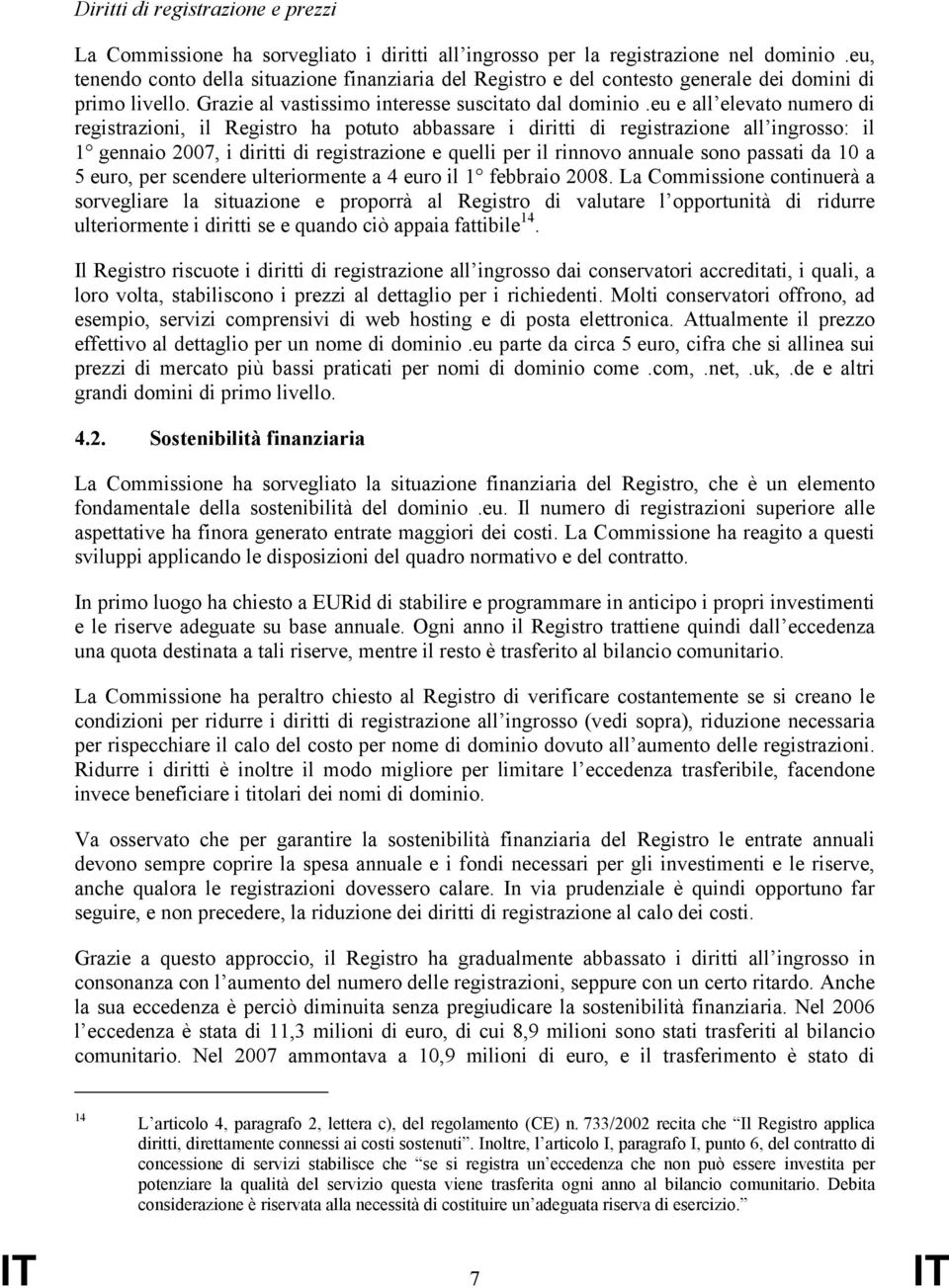 eu e all elevato numero di registrazioni, il Registro ha potuto abbassare i diritti di registrazione all ingrosso: il 1 gennaio 2007, i diritti di registrazione e quelli per il rinnovo annuale sono