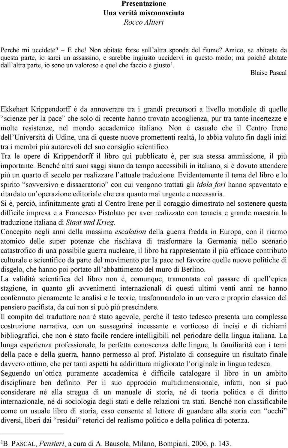 Blaise Pascal Ekkehart Krippendorff è da annoverare tra i grandi precursori a livello mondiale di quelle scienze per la pace che solo di recente hanno trovato accoglienza, pur tra tante incertezze e