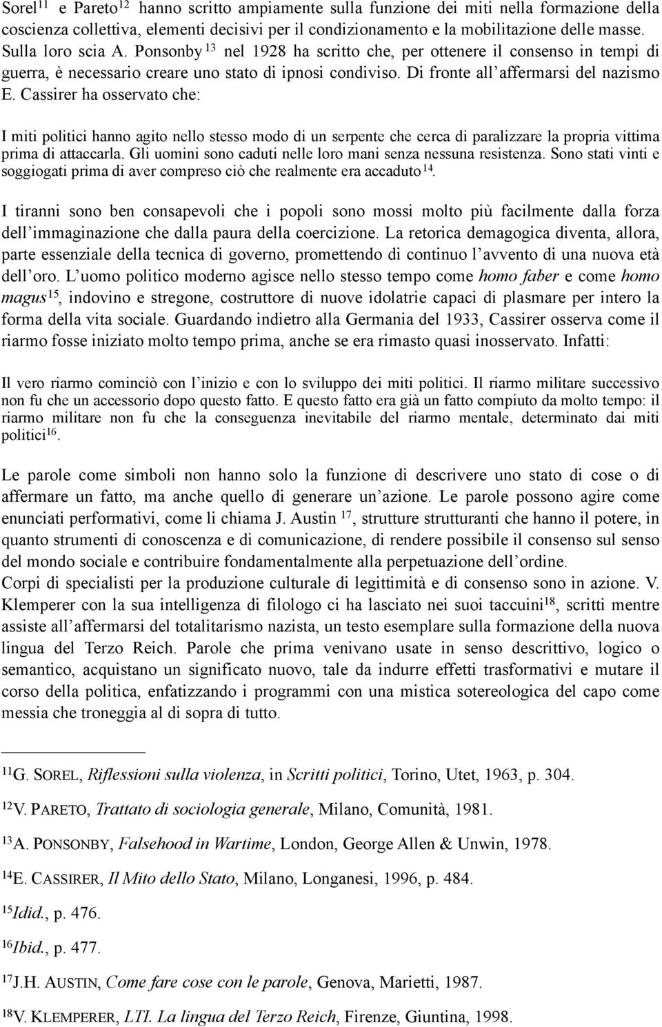 Cassirer ha osservato che: I miti politici hanno agito nello stesso modo di un serpente che cerca di paralizzare la propria vittima prima di attaccarla.