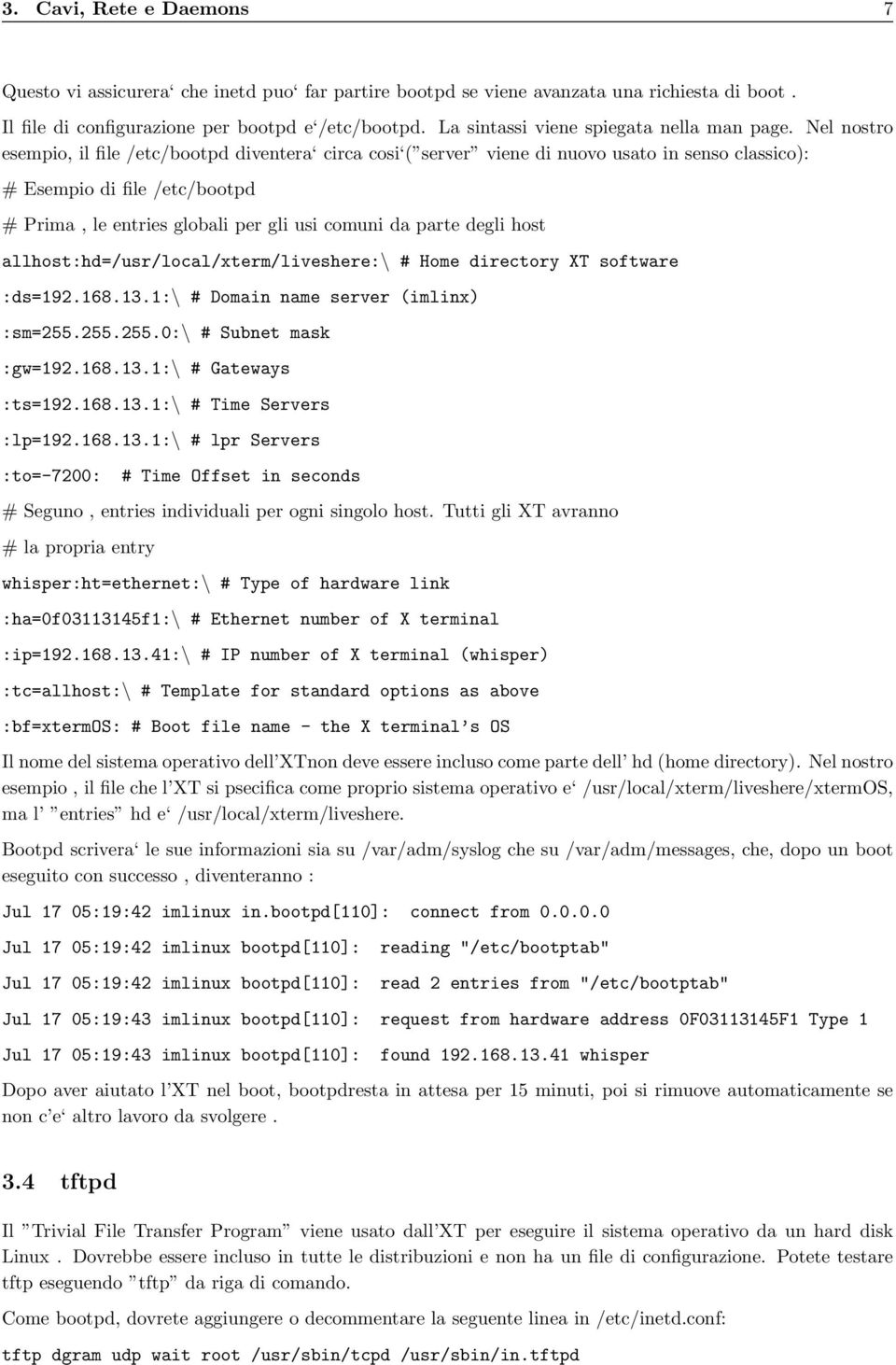 Nel nostro esempio, il file /etc/bootpd diventera circa cosi ( server viene di nuovo usato in senso classico): # Esempio di file /etc/bootpd # Prima, le entries globali per gli usi comuni da parte