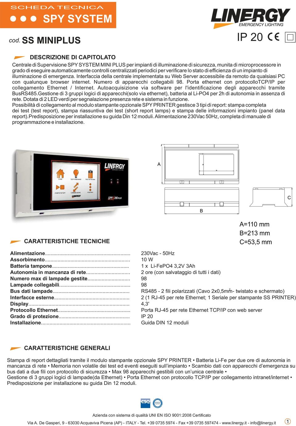 Interfaccia della centrale implementata su Web Server accessibile da remoto da qualsiasi PC con qualunque browser internet. Numero di apparecchi collegabili 98.