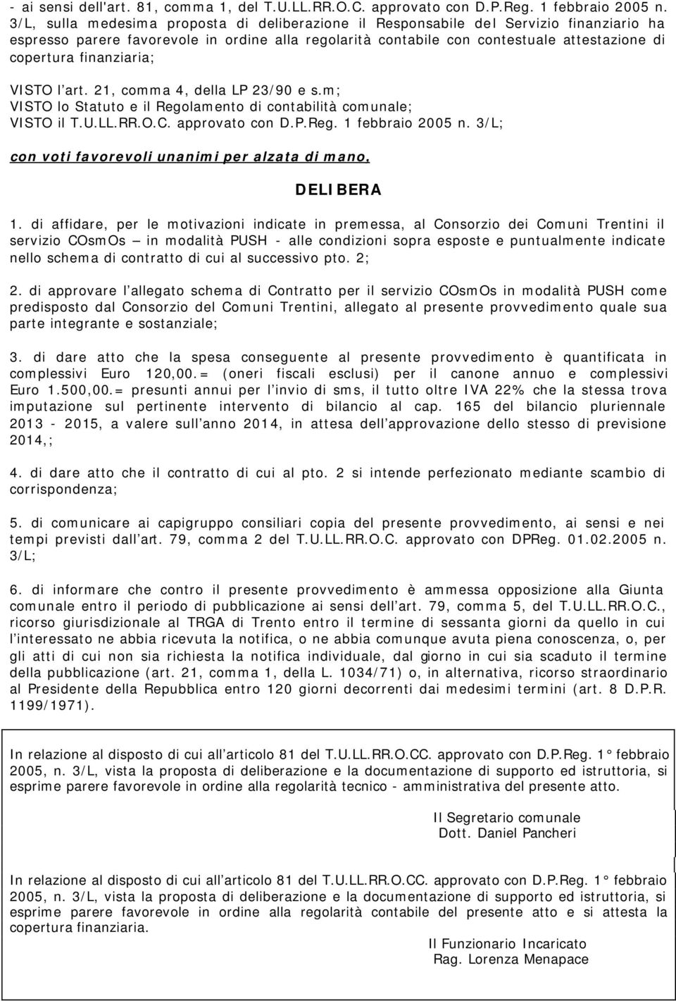 finanziaria; VISTO l art. 21, comma 4, della LP 23/90 e s.m; VISTO lo Statuto e il Regolamento di contabilità comunale; VISTO il T.U.LL.RR.O.C. approvato con D.P.Reg. 1 febbraio 2005 n.