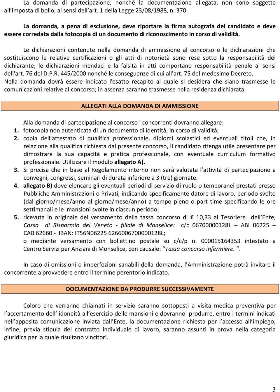 Le dichiarazioni contenute nella domanda di ammissione al concorso e le dichiarazioni che sostituiscono le relative certificazioni o gli atti di notorietà sono rese sotto la responsabilità del