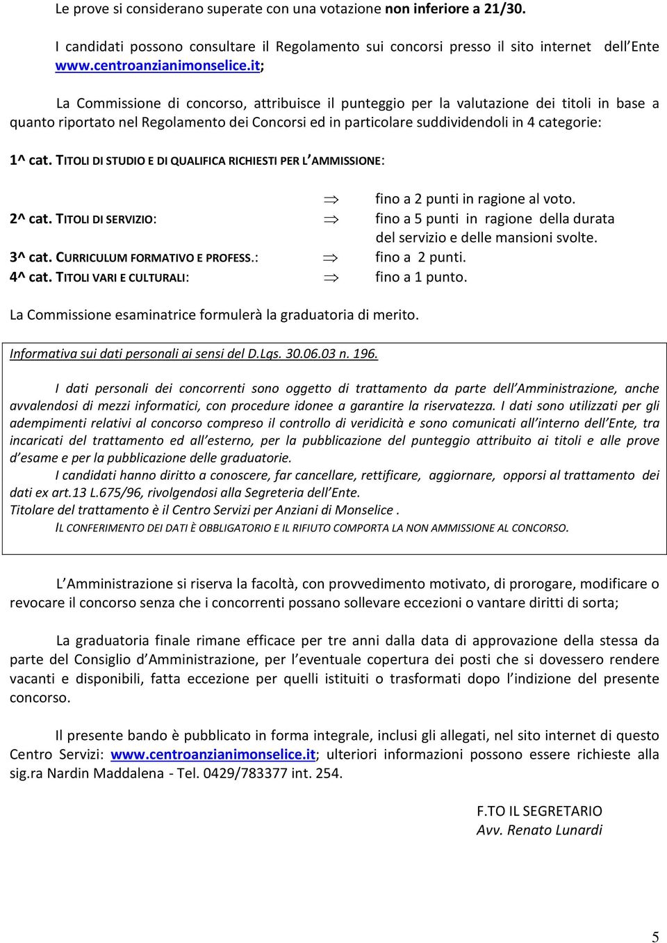 TITOLI DI STUDIO E DI QUALIFICA RICHIESTI PER L AMMISSIONE: fino a 2 punti in ragione al voto. 2^ cat. TITOLI DI SERVIZIO: fino a 5 punti in ragione della durata del servizio e delle mansioni svolte.