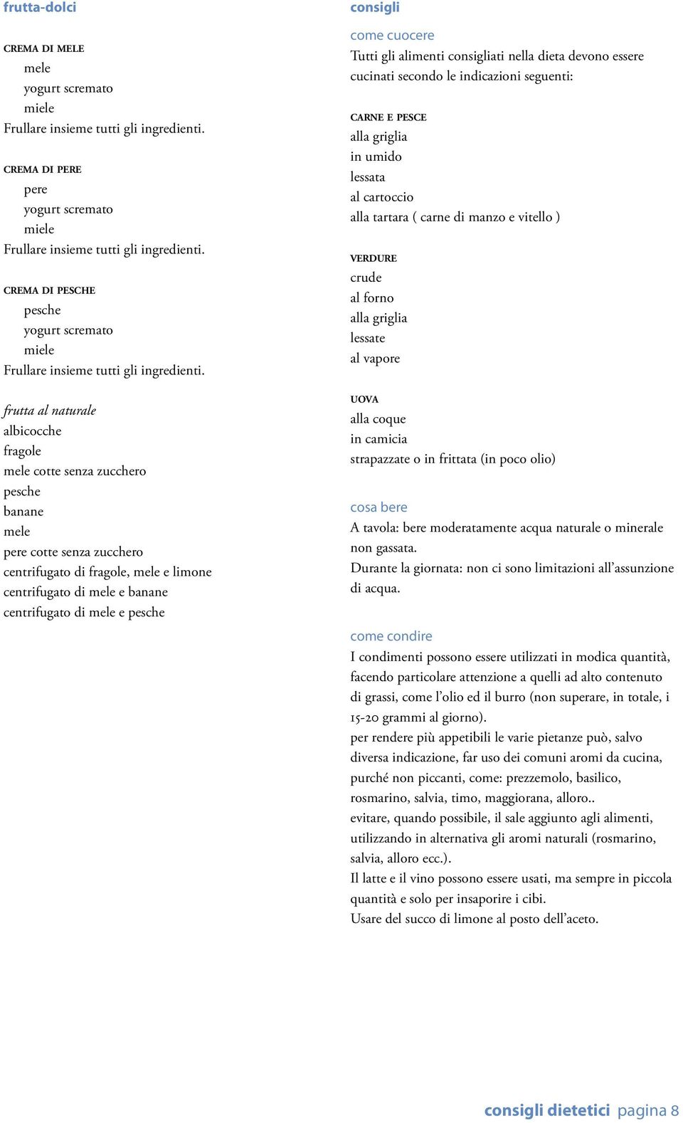 frutta al naturale albicocche fragole mele cotte senza zucchero pesche banane mele pere cotte senza zucchero centrifugato di fragole, mele e limone centrifugato di mele e banane centrifugato di mele