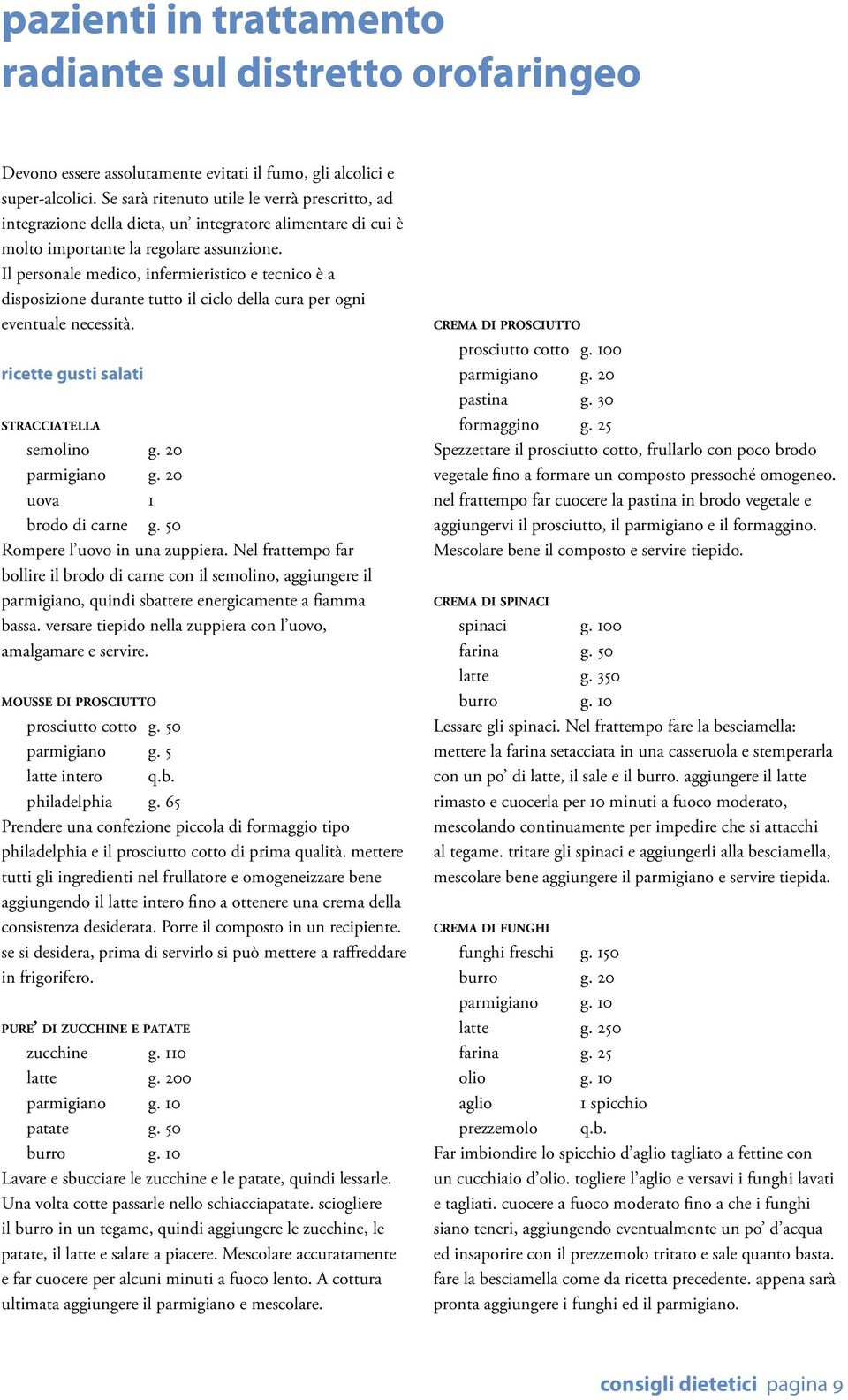 Il personale medico, infermieristico e tecnico è a disposizione durante tutto il ciclo della cura per ogni eventuale necessità. ricette gusti salati STRACCIATELLA semolino g. 20 g.