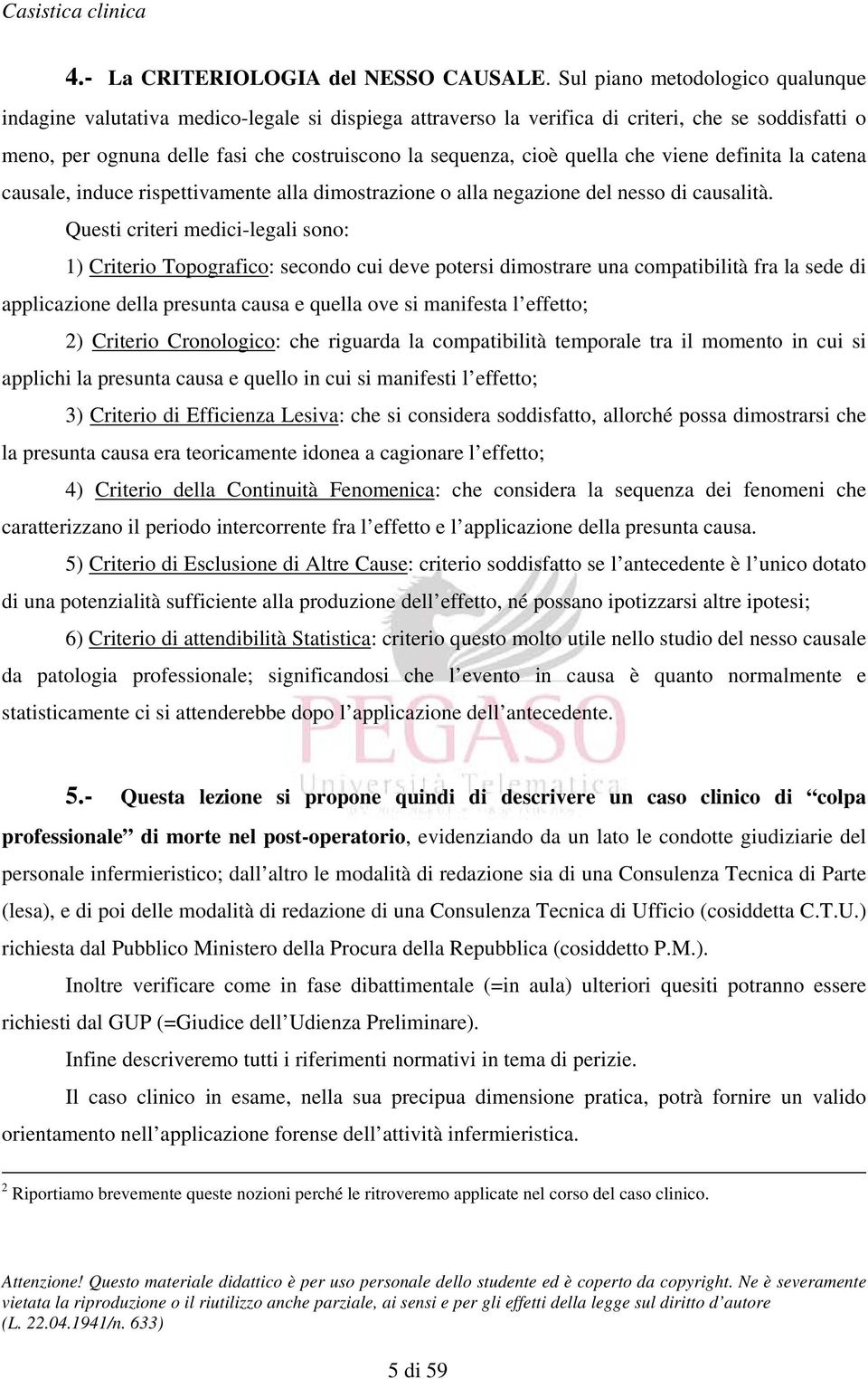 quella che viene definita la catena causale, induce rispettivamente alla dimostrazione o alla negazione del nesso di causalità.