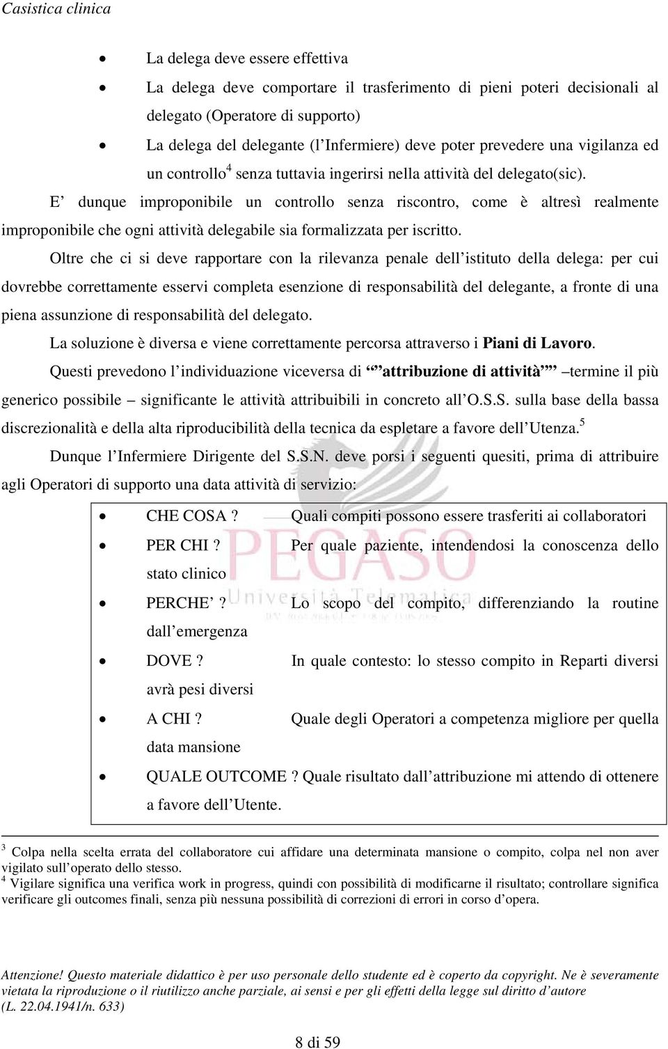 E dunque improponibile un controllo senza riscontro, come è altresì realmente improponibile che ogni attività delegabile sia formalizzata per iscritto.