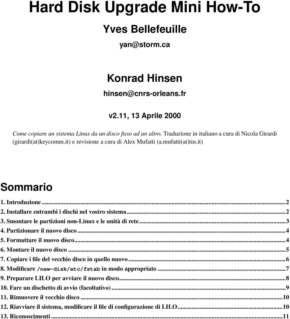 Installare entrambi i dischi nel vostro sistema...2 3. Smontare le partizioni non-linux e le unità di rete...3 4. Partizionare il nuovo disco...4 5. Formattare il nuovo disco...4 6.