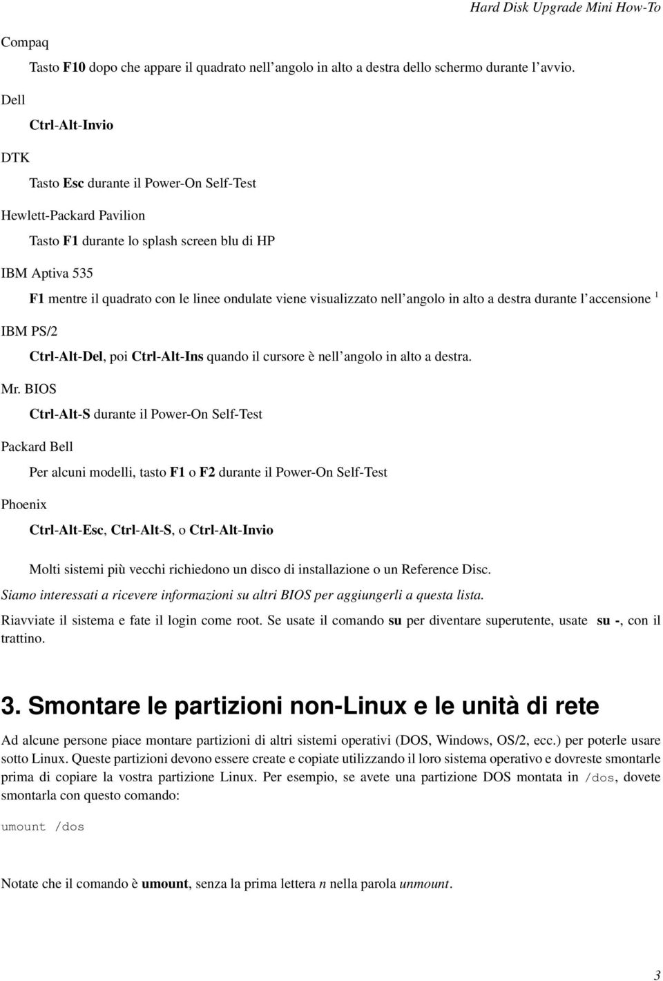 visualizzato nell angolo in alto a destra durante l accensione 1 IBM PS/2 Mr. BIOS Ctrl-Alt-Del, poi Ctrl-Alt-Ins quando il cursore è nell angolo in alto a destra.