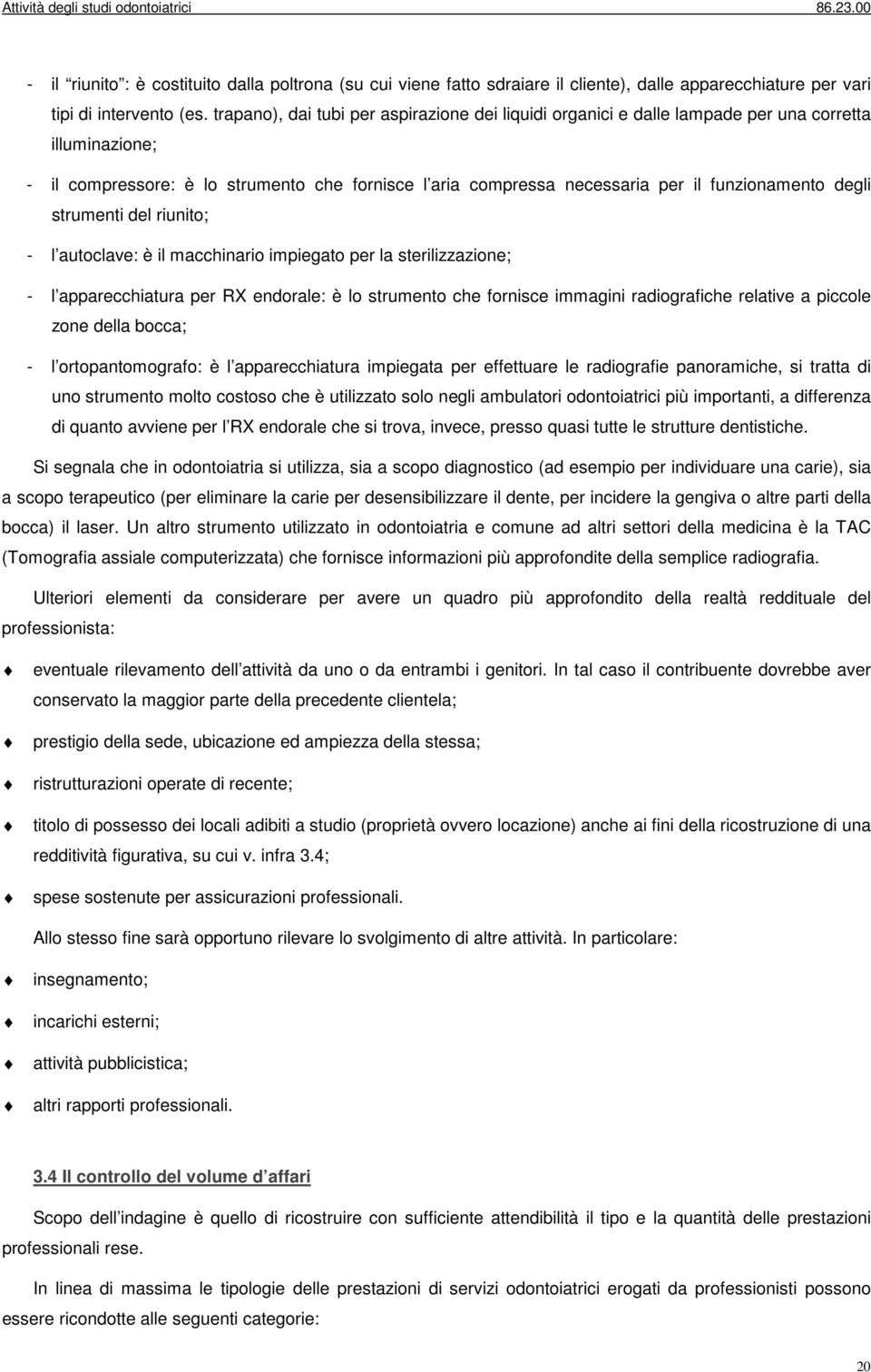 degli strumenti del riunito; - l autoclave: è il macchinario impiegato per la sterilizzazione; - l apparecchiatura per RX endorale: è lo strumento che fornisce immagini radiografiche relative a