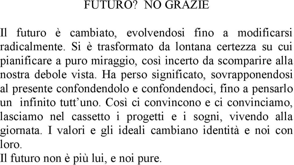 Ha perso significato, sovrapponendosi al presente confondendolo e confondendoci, fino a pensarlo un infinito tutt uno.