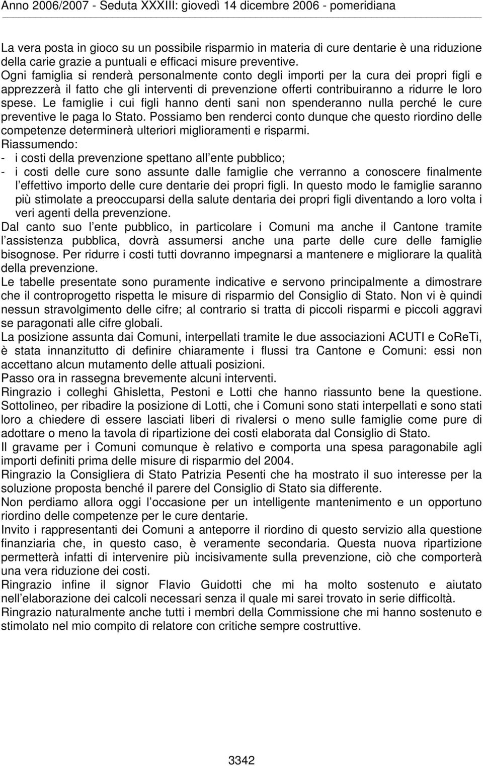 Le famiglie i cui figli hanno denti sani non spenderanno nulla perché le cure preventive le paga lo Stato.