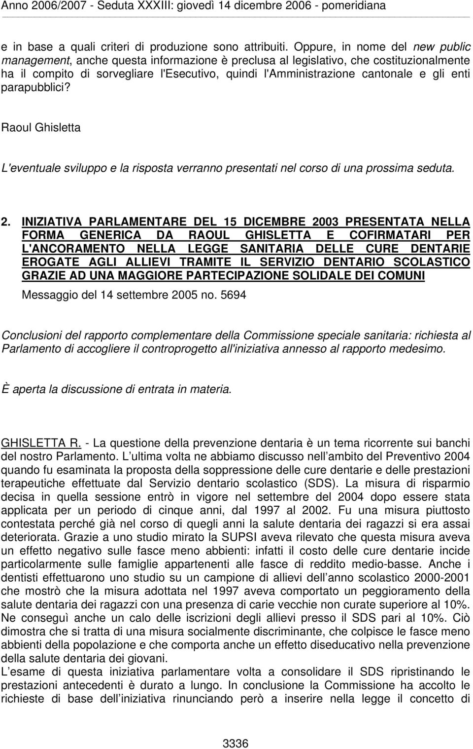 gli enti parapubblici? Raoul Ghisletta L'eventuale sviluppo e la risposta verranno presentati nel corso di una prossima seduta. 2.