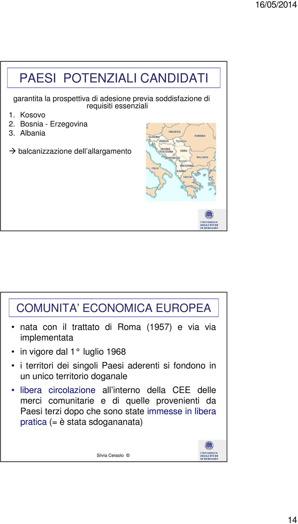 Albania balcanizzazione dell allargamento COMUNITA ECONOMICA EUROPEA nata con il trattato di Roma (1957) e via via implementata in vigore