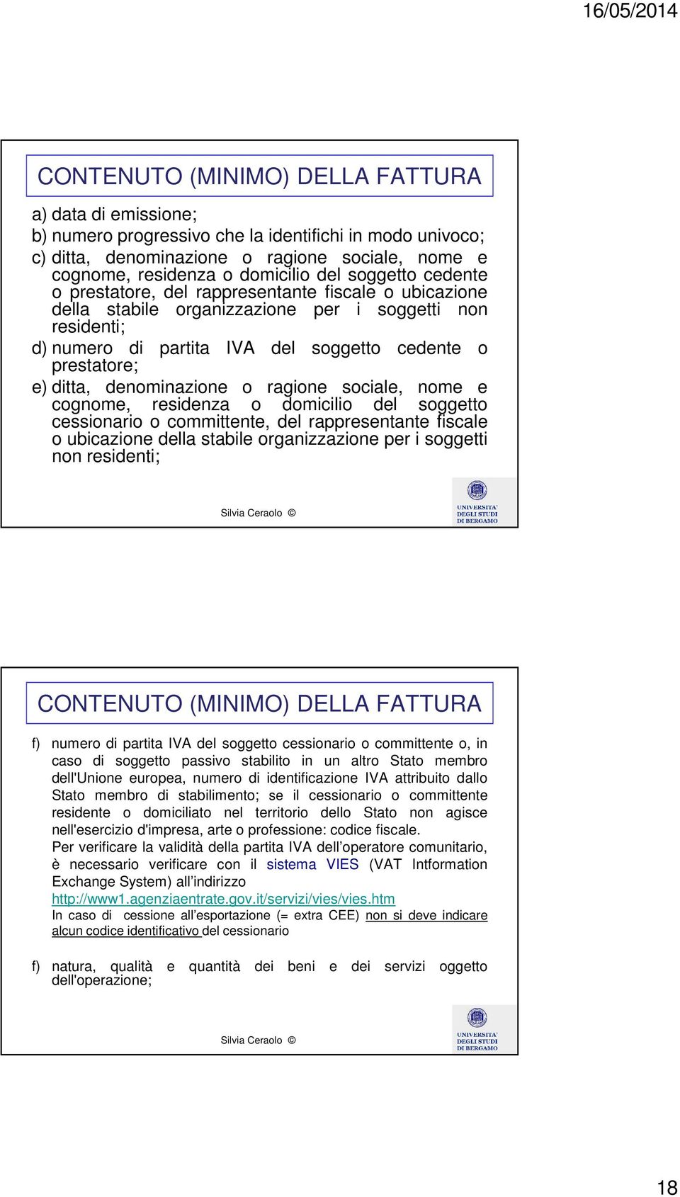 denominazione o ragione sociale, nome e cognome, residenza o domicilio del soggetto cessionario o committente, del rappresentante fiscale o ubicazione della stabile organizzazione per i soggetti non