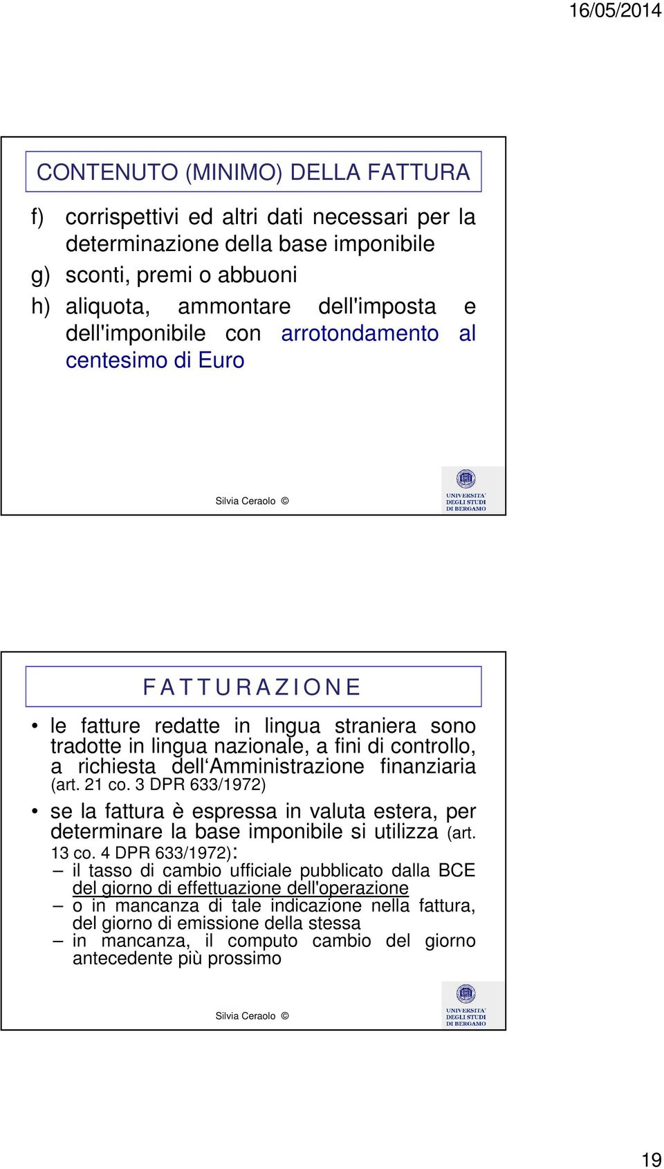 finanziaria (art. 21 co. 3 DPR 633/1972) se la fattura è espressa in valuta estera, per determinare la base imponibile si utilizza (art. 13 co.