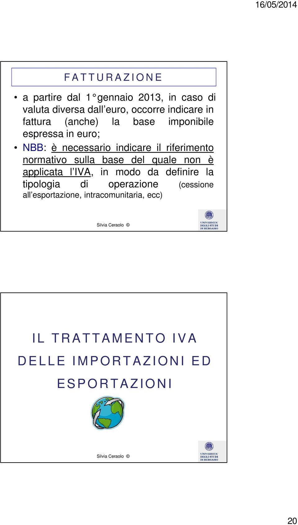 base del quale non è applicata l IVA, in modo da definire la tipologia di operazione (cessione all esportazione,