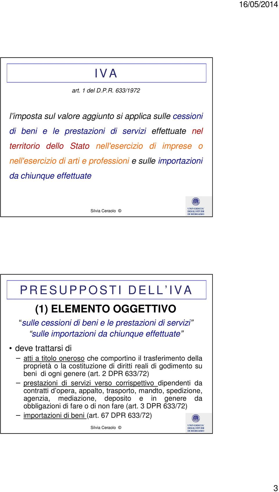 professioni e sulle importazioni da chiunque effettuate P R E S U P P O S T I D E L L I V A (1) ELEMENTO OGGETTIVO sulle cessioni di beni e le prestazioni di servizi sulle importazioni da chiunque