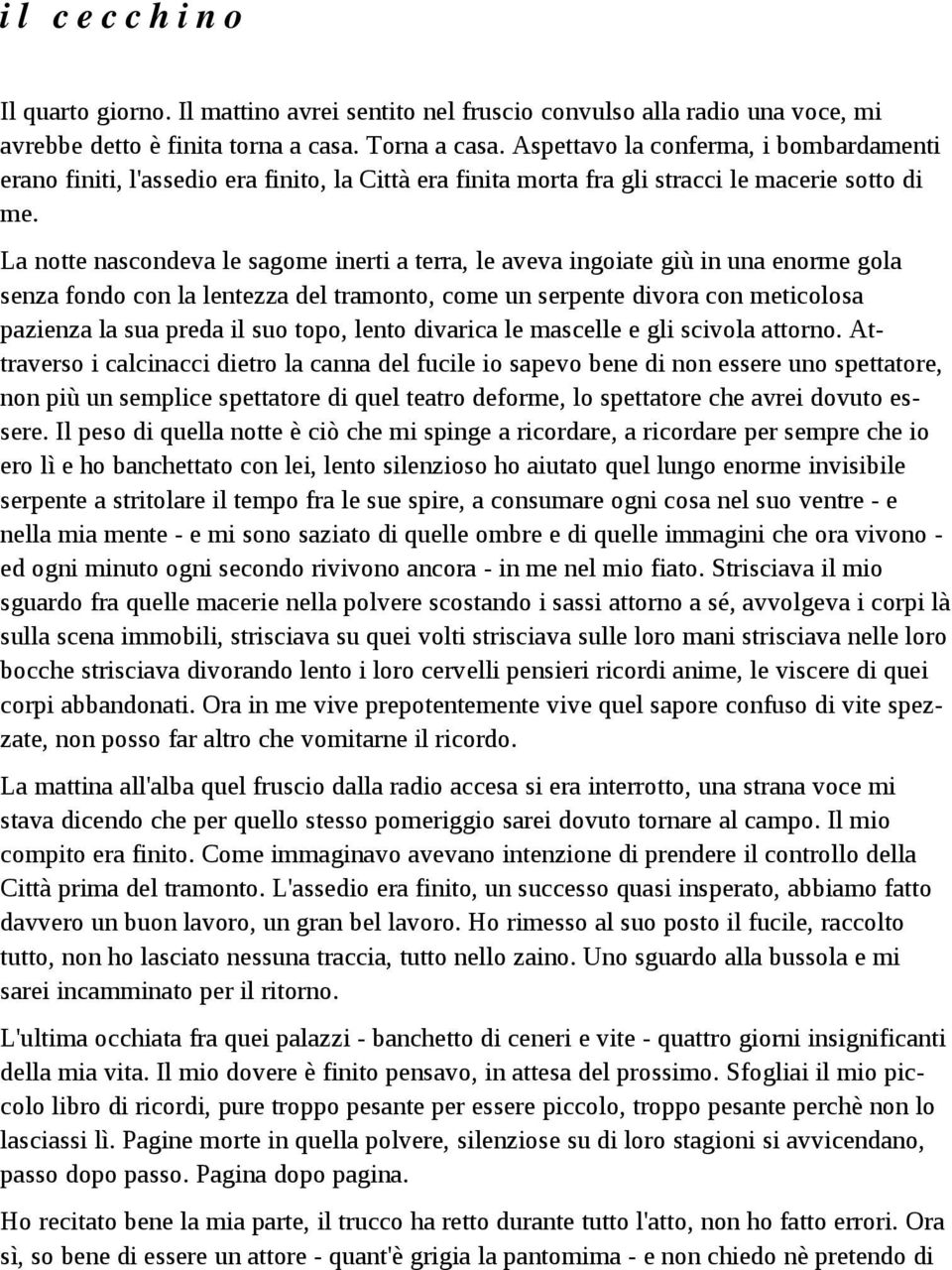 La notte nascondeva le sagome inerti a terra, le aveva ingoiate giù in una enorme gola senza fondo con la lentezza del tramonto, come un serpente divora con meticolosa pazienza la sua preda il suo