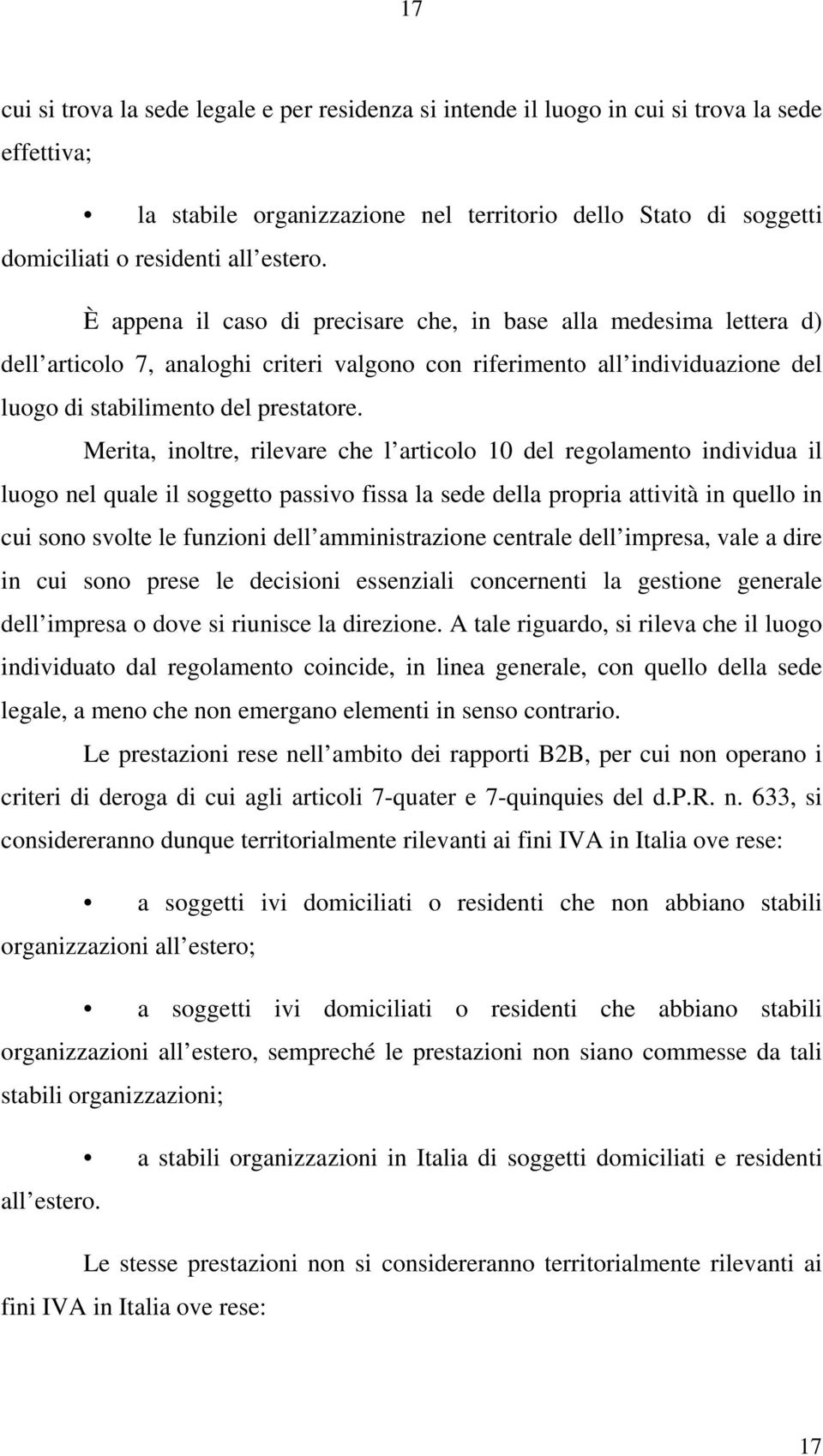 Merita, inoltre, rilevare che l articolo 10 del regolamento individua il luogo nel quale il soggetto passivo fissa la sede della propria attività in quello in cui sono svolte le funzioni dell